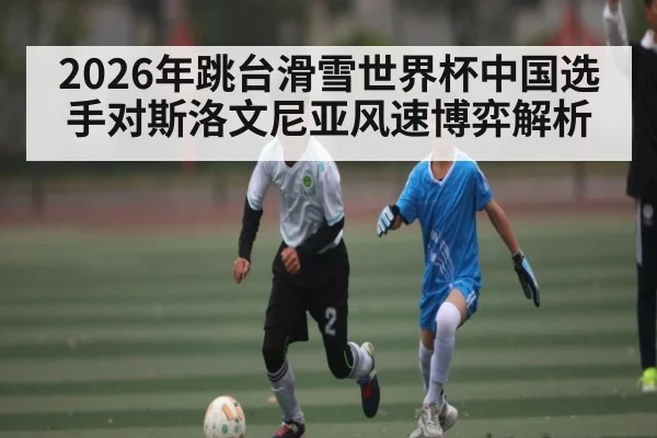 2026年跳台滑雪世界杯中国选手对斯洛文尼亚风速博弈解析