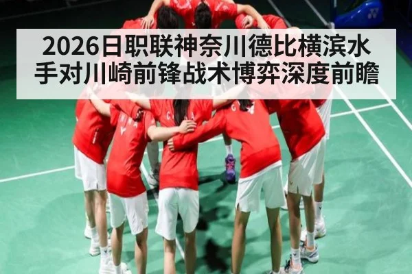 2026日职联神奈川德比横滨水手对川崎前锋战术博弈深度前瞻