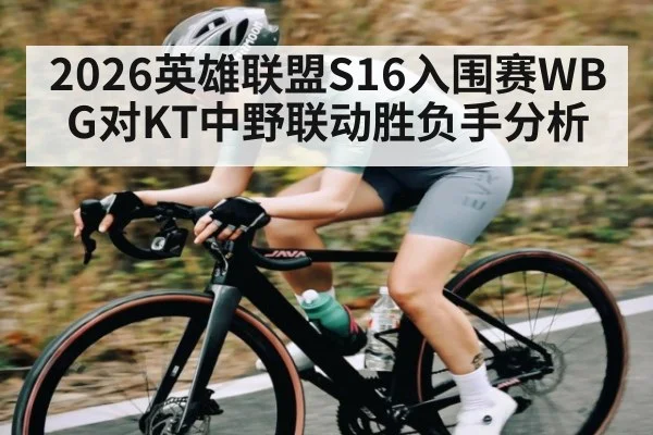 2026英雄联盟S16入围赛WBG对KT中野联动胜负手分析